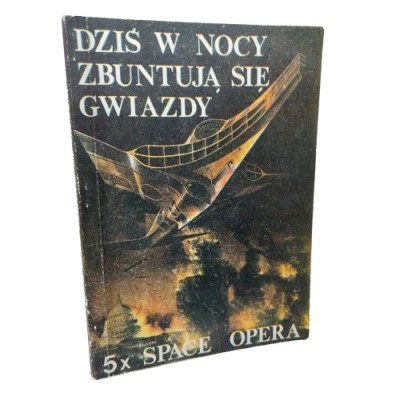 Dziś w nocy zbuntują się gwiazdy 5x Space opera Antologia