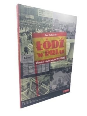 Łódź w PRL-u : opowieść o życiu miasta 1945-1980
